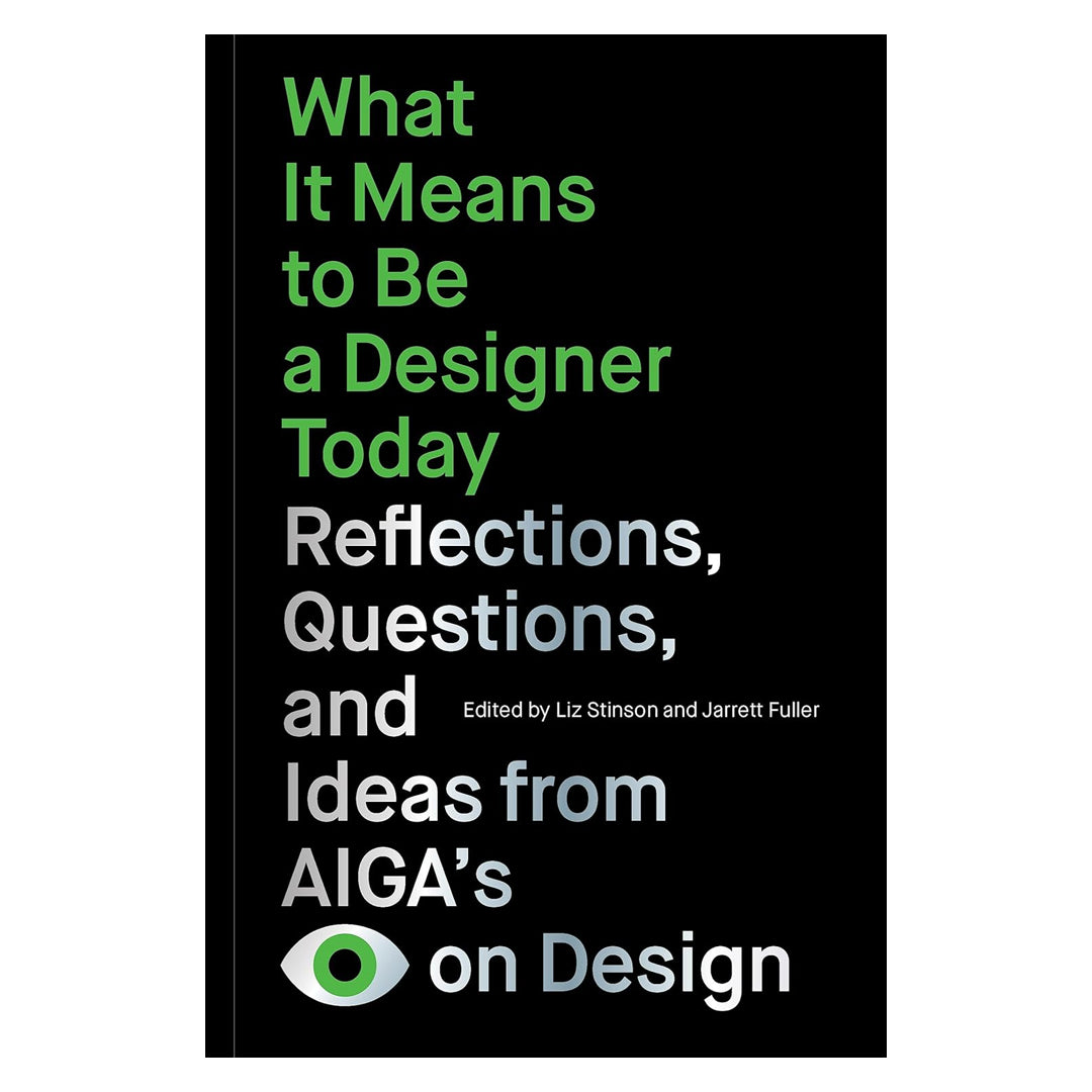 What It Means to Be a Designer Today - Reflections, Questions, and Ideas from AIGA?s Eye on Design